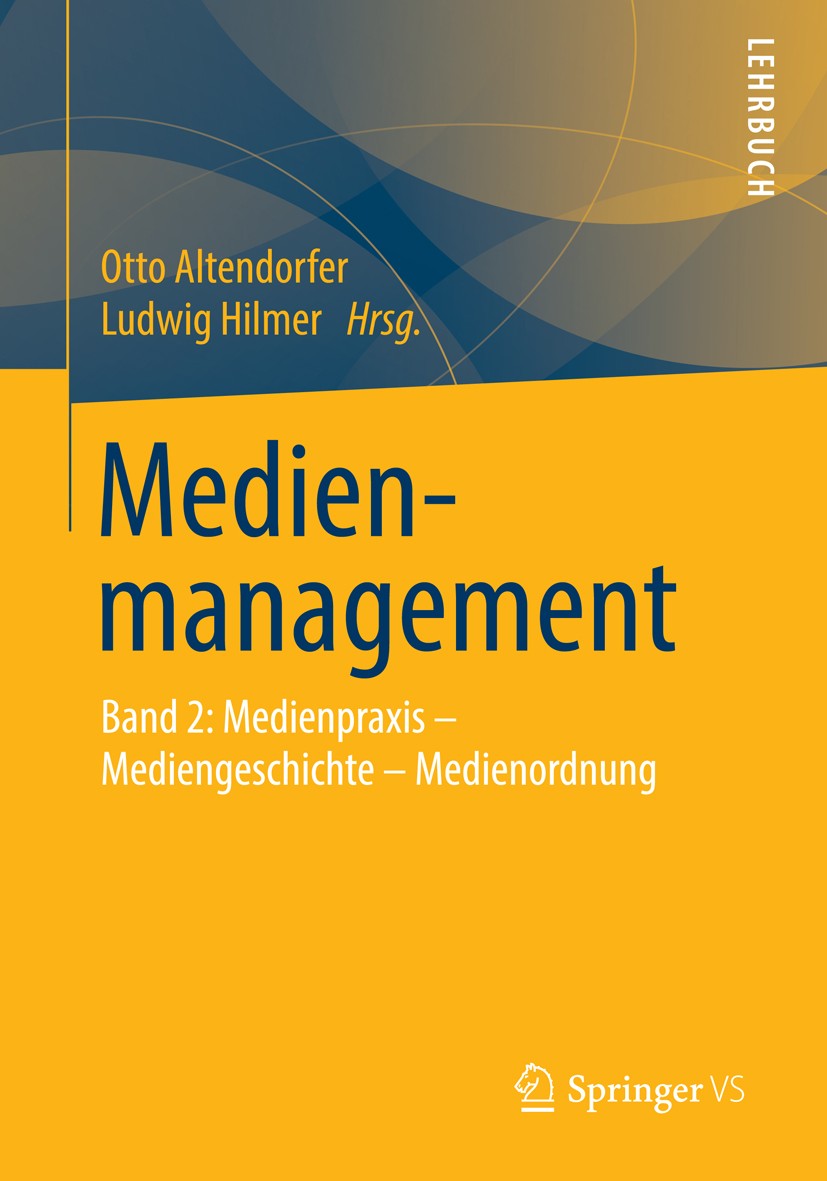 Titlebook: Medienmanagement; Band 2: Medienpraxis Otto Altendorfer,Ludwig Hilmer Textbook 2016 Springer Fachmedien Wiesbaden GmbH, Wiesbaden 2016 Lehr Titlebook: Medienmanagement; Band 2: Medienpraxis Otto Altendorfer,Ludwig Hilmer Textbook 2016 Springer Fachmedien Wiesbaden GmbH, Wiesbaden 2016 Lehr