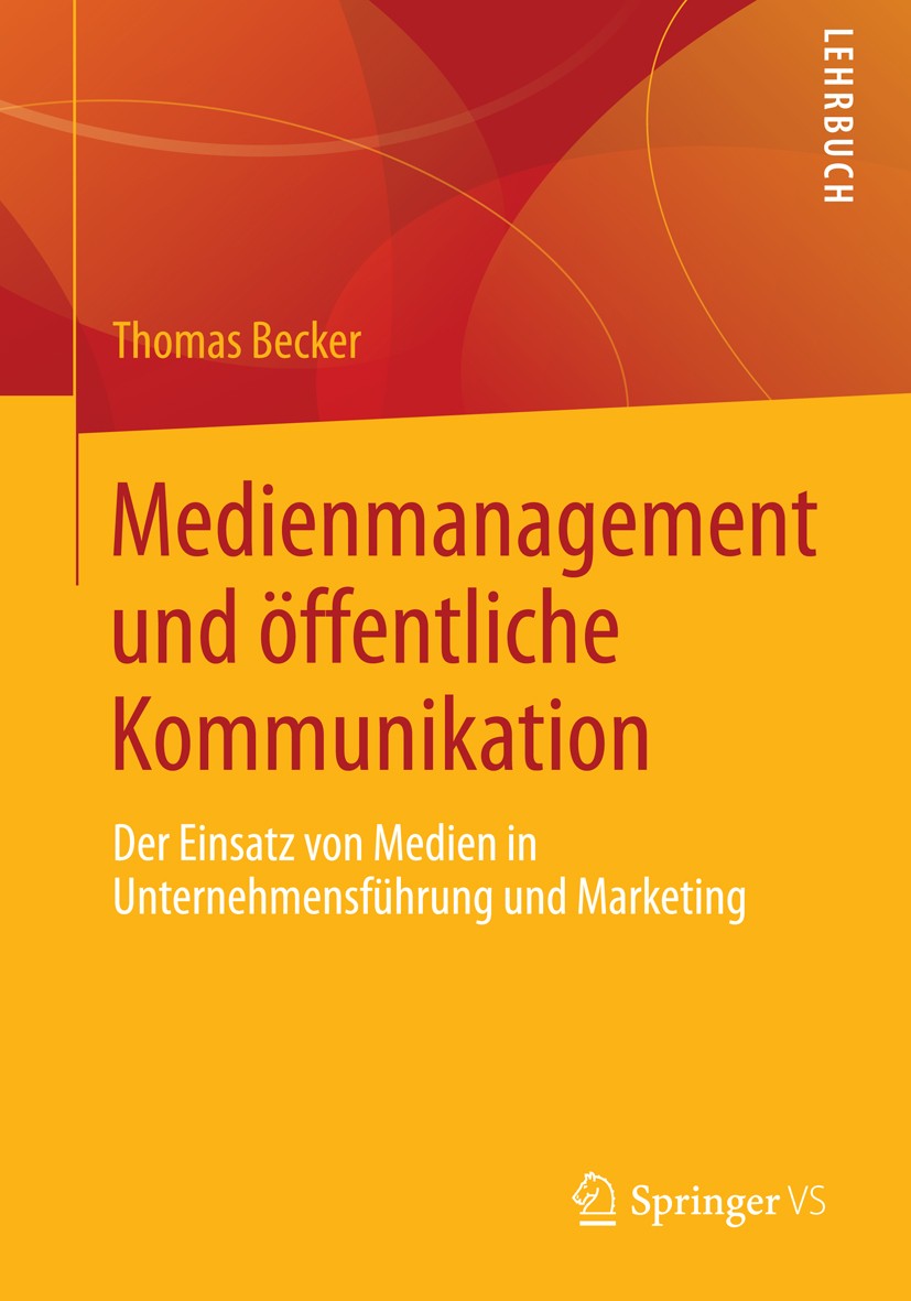 Titlebook: Medienmanagement und öffentliche Kommunikation; Der Einsatz von Medi Thomas Becker Textbook 2014 Springer Fachmedien Wiesbaden 2014 Kommuni Titlebook: Medienmanagement und öffentliche Kommunikation; Der Einsatz von Medi Thomas Becker Textbook 2014 Springer Fachmedien Wiesbaden 2014 Kommuni