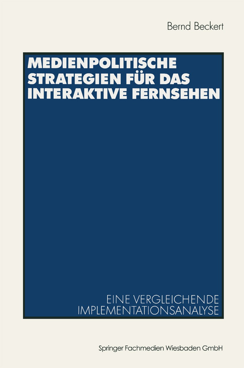 Titlebook: Medienpolitische Strategien für das interaktive Fernsehen; Eine vergleichende I Bernd Beckert Book 2002 Springer Fachmedien Wiesbaden 2002 Titlebook: Medienpolitische Strategien für das interaktive Fernsehen; Eine vergleichende I Bernd Beckert Book 2002 Springer Fachmedien Wiesbaden 2002