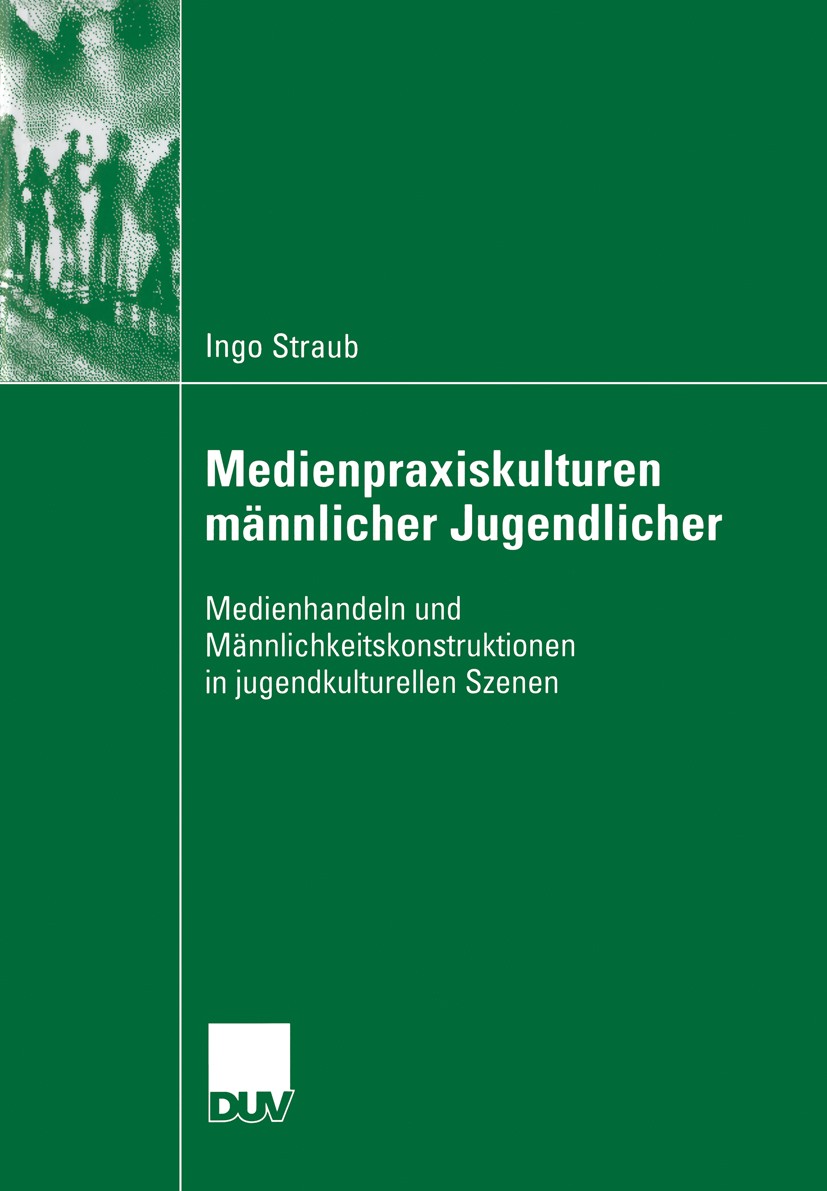 Titlebook: Medienpraxiskulturen männlicher Jugendlicher; Medienhandeln und Mä Ingo Straub Book 2006 VS Verlag für Sozialwissenschaften | Springer Fach Titlebook: Medienpraxiskulturen männlicher Jugendlicher; Medienhandeln und Mä Ingo Straub Book 2006 VS Verlag für Sozialwissenschaften | Springer Fach
