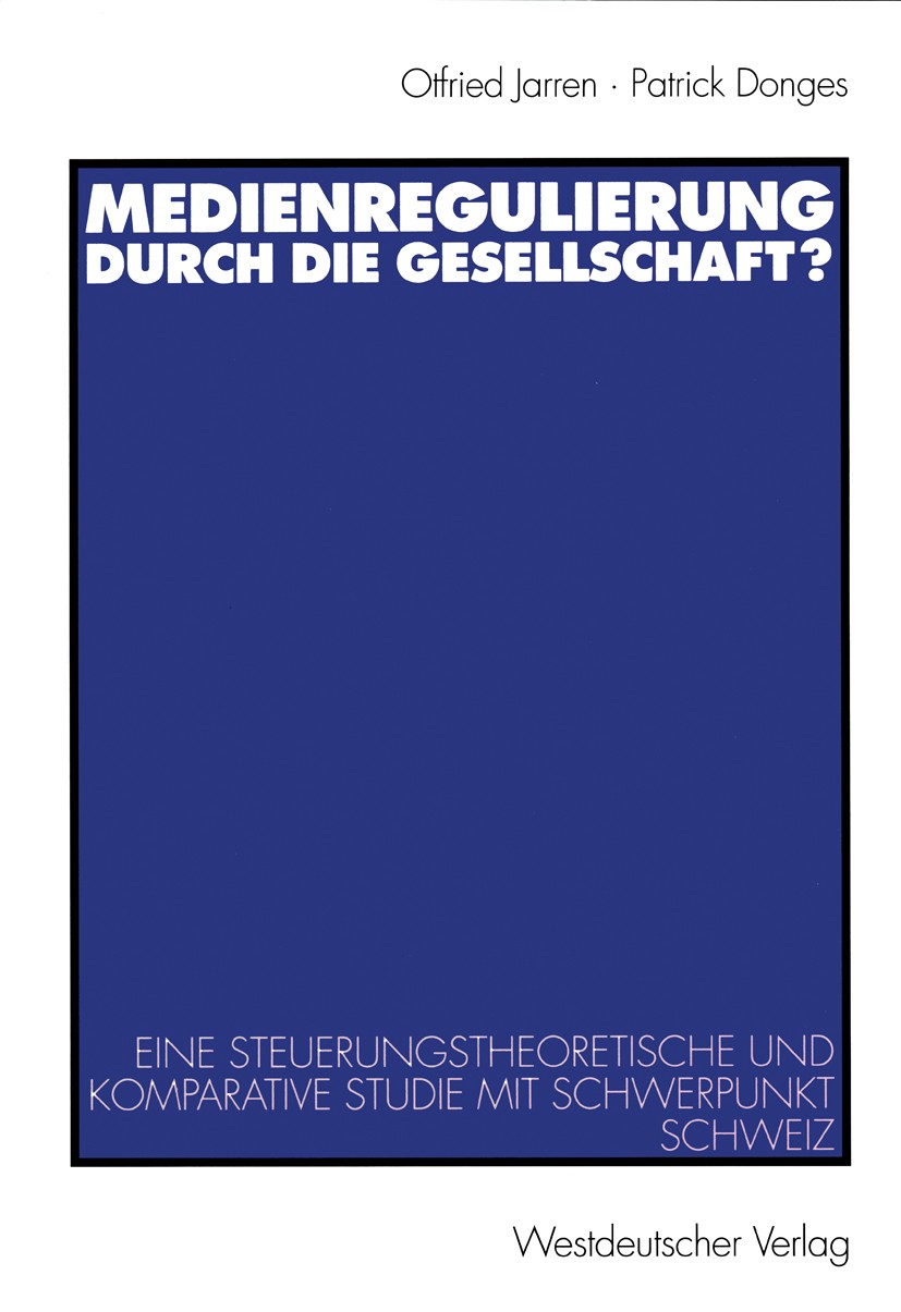 Titlebook: Medienregulierung durch die Gesellschaft?; Eine steuerungstheor Otfried Jarren,Patrick Donges Book 2000 Westdeutscher Verlag GmbH, Wiesbade Titlebook: Medienregulierung durch die Gesellschaft?; Eine steuerungstheor Otfried Jarren,Patrick Donges Book 2000 Westdeutscher Verlag GmbH, Wiesbade