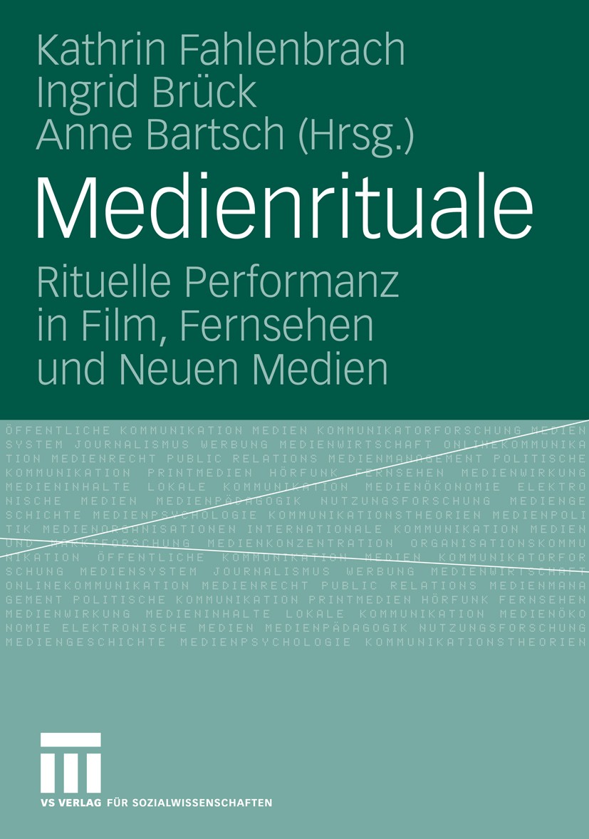 Titlebook: Medienrituale; Rituelle Performanz Kathrin Fahlenbrach,Ingrid Brück,Anne Bartsch Book 2008 VS Verlag für Sozialwissenschaften | Springer F Titlebook: Medienrituale; Rituelle Performanz Kathrin Fahlenbrach,Ingrid Brück,Anne Bartsch Book 2008 VS Verlag für Sozialwissenschaften | Springer F