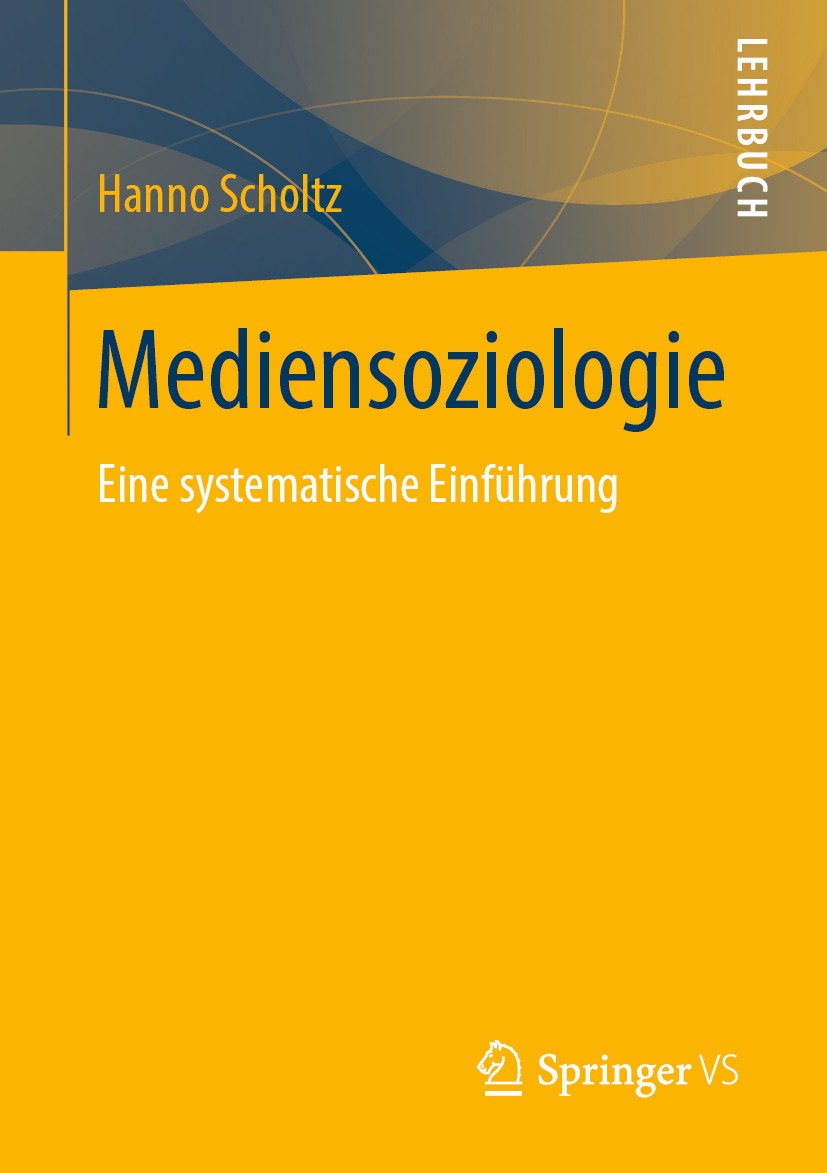 Titlebook: Mediensoziologie; Eine systematische E Hanno Scholtz Textbook 2020 Springer Fachmedien Wiesbaden GmbH, ein Teil von Springer Nature 2020 Me Titlebook: Mediensoziologie; Eine systematische E Hanno Scholtz Textbook 2020 Springer Fachmedien Wiesbaden GmbH, ein Teil von Springer Nature 2020 Me