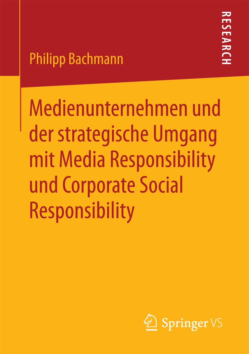 Titlebook: Medienunternehmen und der strategische Umgang mit Media Responsibility und Corporate Social Responsi; Philipp Bachmann Book 2017 Springer Titlebook: Medienunternehmen und der strategische Umgang mit Media Responsibility und Corporate Social Responsi; Philipp Bachmann Book 2017 Springer