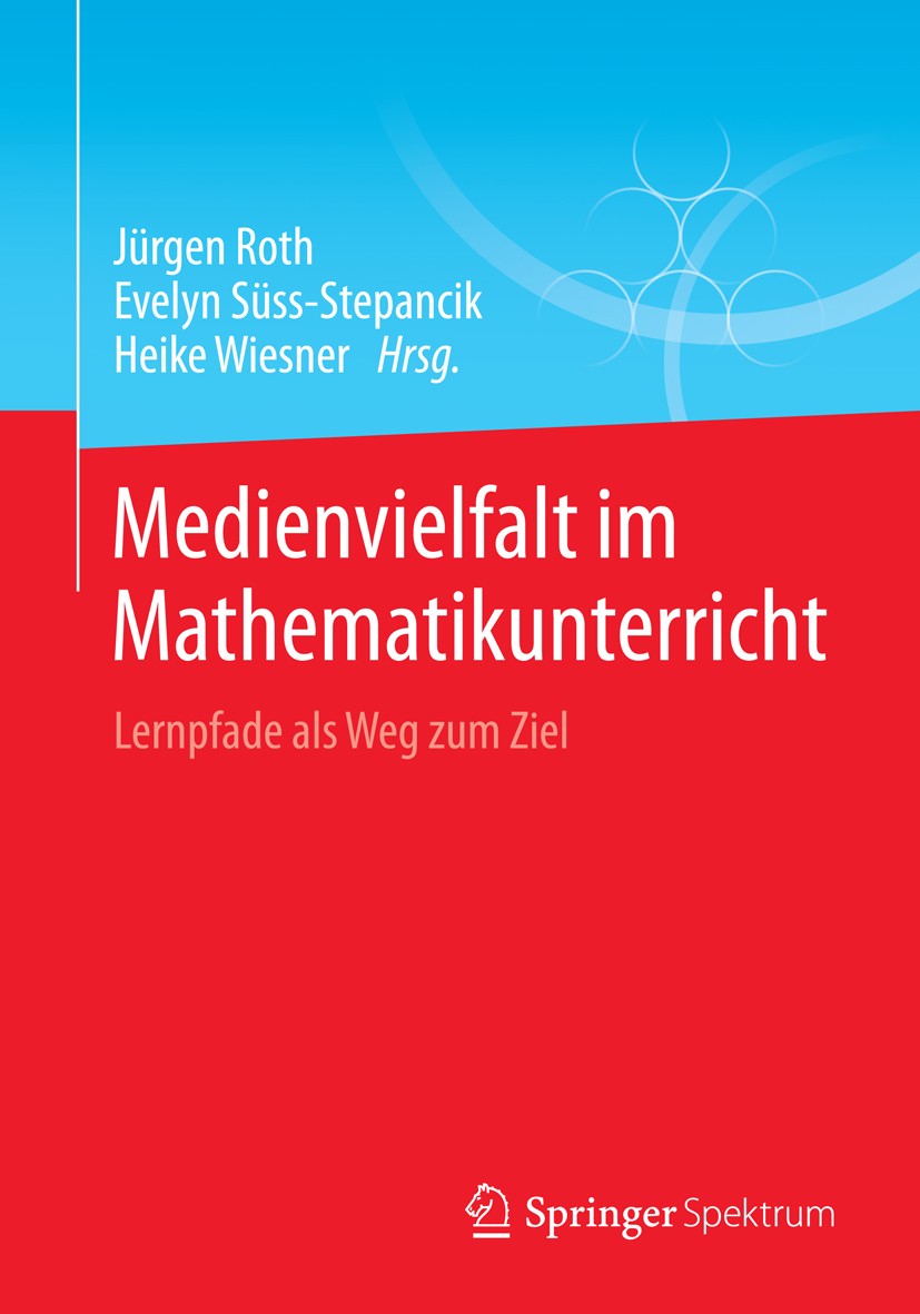 Titlebook: Medienvielfalt im Mathematikunterricht; Lernpfade als Weg zu Jürgen Roth,Evelyn Süss-Stepancik,Heike Wiesner Book 2015 Springer Fachmedien Titlebook: Medienvielfalt im Mathematikunterricht; Lernpfade als Weg zu Jürgen Roth,Evelyn Süss-Stepancik,Heike Wiesner Book 2015 Springer Fachmedien