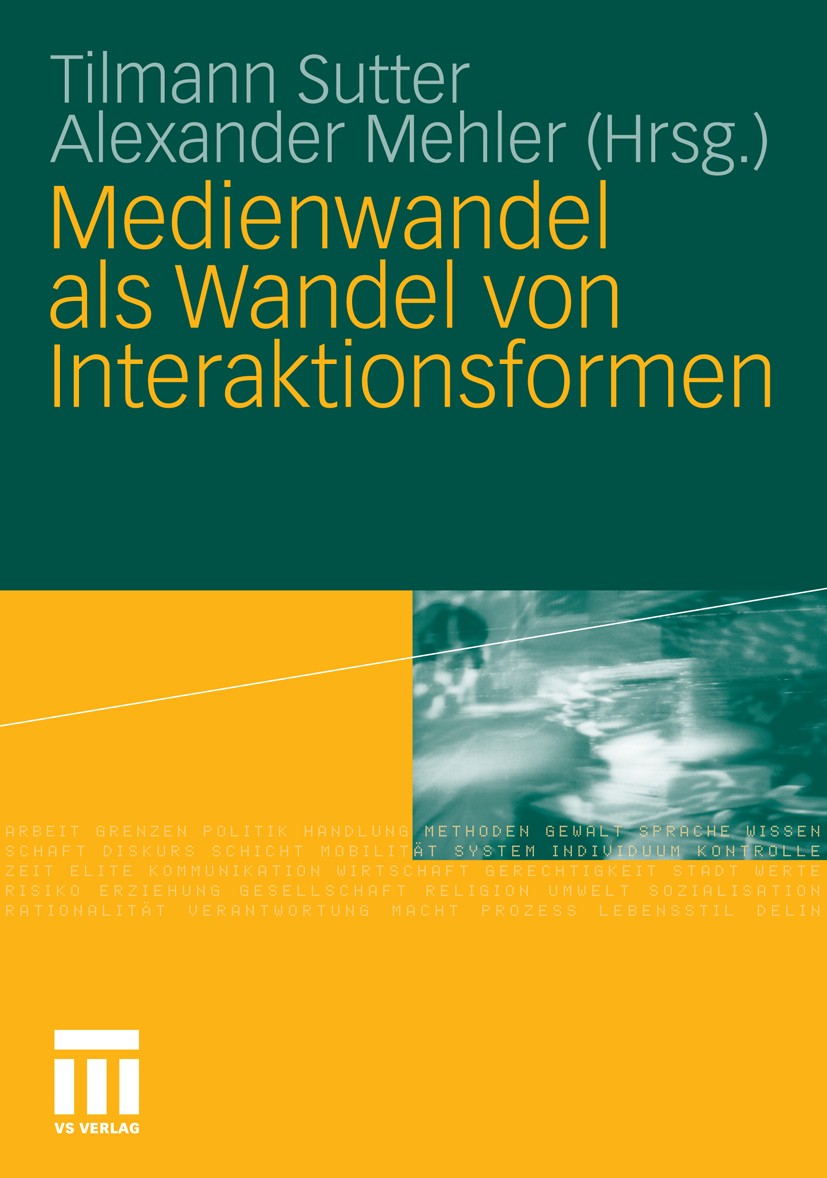 Titlebook: Medienwandel als Wandel von Interaktionsformen; Tilmann Sutter,Alexander Mehler Book 2010 VS Verlag für Sozialwissenschaften | Springer Fa Titlebook: Medienwandel als Wandel von Interaktionsformen; Tilmann Sutter,Alexander Mehler Book 2010 VS Verlag für Sozialwissenschaften | Springer Fa