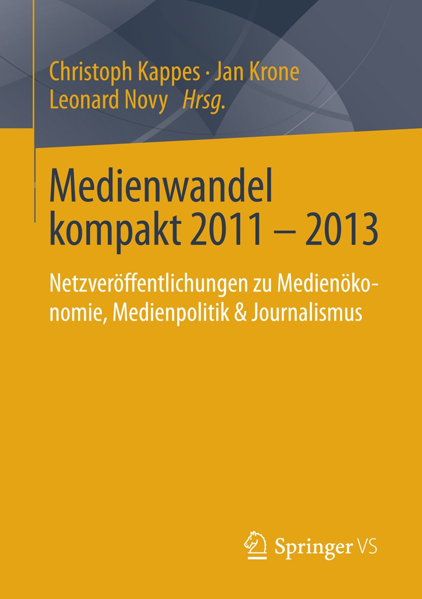 Titlebook: Medienwandel kompakt 2011 - 2013; Netzveröffentlichung Christoph Kappes,Jan Krone,Leonard Novy Book 2014 Springer Fachmedien Wiesbaden 2014 Titlebook: Medienwandel kompakt 2011 - 2013; Netzveröffentlichung Christoph Kappes,Jan Krone,Leonard Novy Book 2014 Springer Fachmedien Wiesbaden 2014