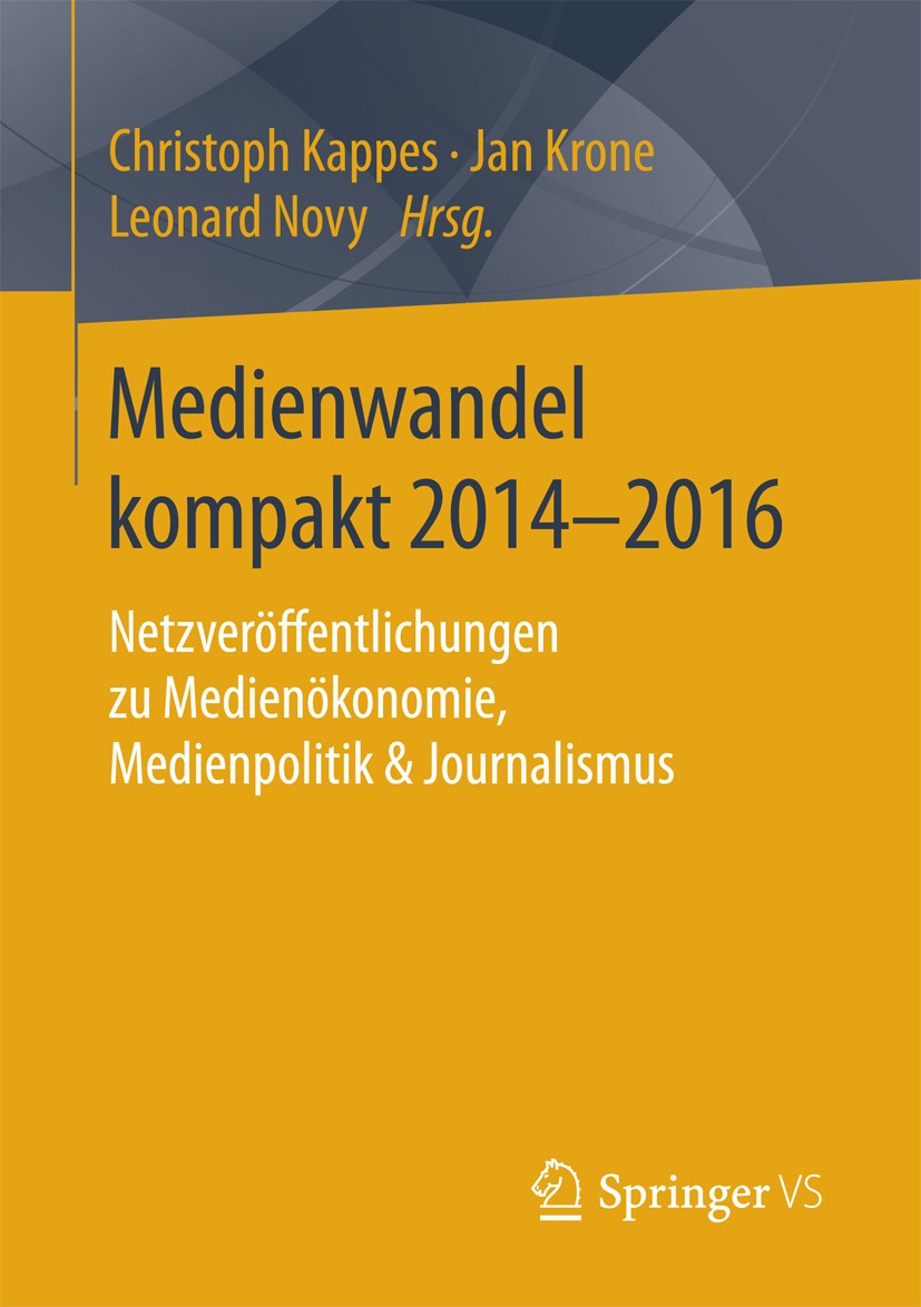 Titlebook: Medienwandel kompakt 2014–2016; Netzveröffentlichung Christoph Kappes,Jan Krone,Leonard Novy Book 2017 Springer Fachmedien Wiesbaden GmbH 2 Titlebook: Medienwandel kompakt 2014–2016; Netzveröffentlichung Christoph Kappes,Jan Krone,Leonard Novy Book 2017 Springer Fachmedien Wiesbaden GmbH 2