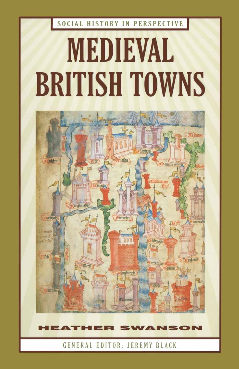 Titlebook: Medieval British Towns; Heather Swanson Textbook 1999Latest edition Macmillan Publishers Limited 1999 history.sixteenth century.society.tr Titlebook: Medieval British Towns; Heather Swanson Textbook 1999Latest edition Macmillan Publishers Limited 1999 history.sixteenth century.society.tr