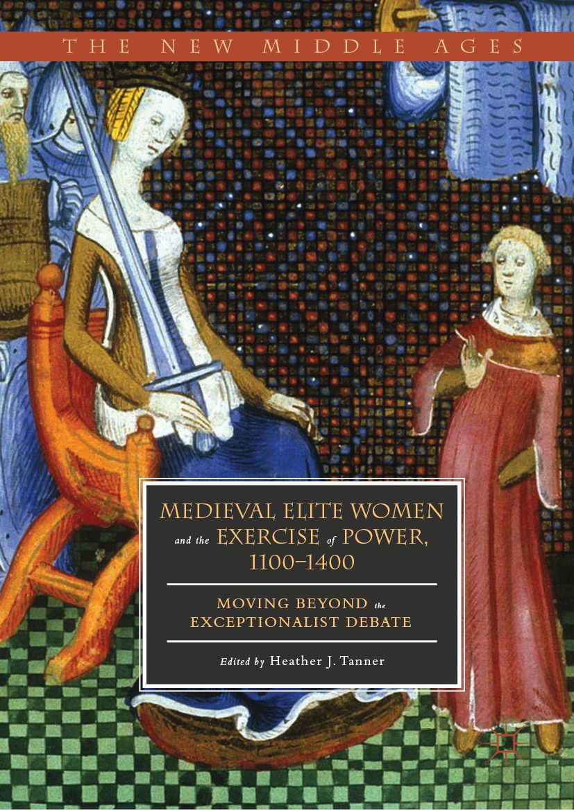 Titlebook: Medieval Elite Women and the Exercise of Power, 1100–1400; Moving beyond the Ex Heather J. Tanner Book 2019 The Editor(s) (if applicable) a Titlebook: Medieval Elite Women and the Exercise of Power, 1100–1400; Moving beyond the Ex Heather J. Tanner Book 2019 The Editor(s) (if applicable) a