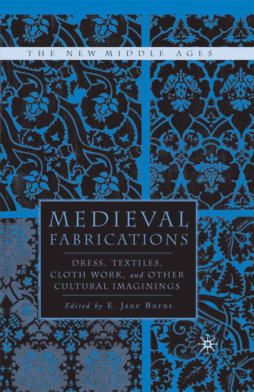 Titlebook: Medieval Fabrications; Dress, Textiles, Clo E. Jane Burns Book 2004 Palgrave Macmillan, a division of Nature America Inc. 2004 Europe.Franc Titlebook: Medieval Fabrications; Dress, Textiles, Clo E. Jane Burns Book 2004 Palgrave Macmillan, a division of Nature America Inc. 2004 Europe.Franc