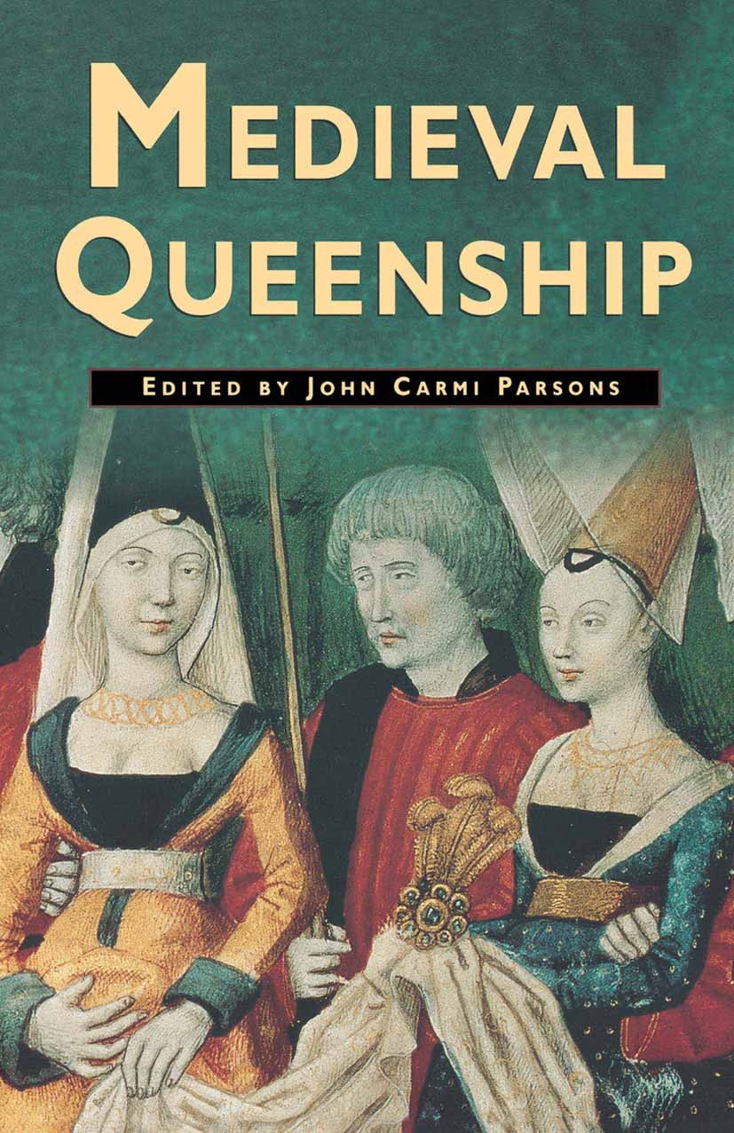 Titlebook: Medieval Queenship; John Carmi Parsons Book 1998 Palgrave Macmillan, a division of Nature America Inc. 1998 Britain.Europe.history.Medieva Titlebook: Medieval Queenship; John Carmi Parsons Book 1998 Palgrave Macmillan, a division of Nature America Inc. 1998 Britain.Europe.history.Medieva