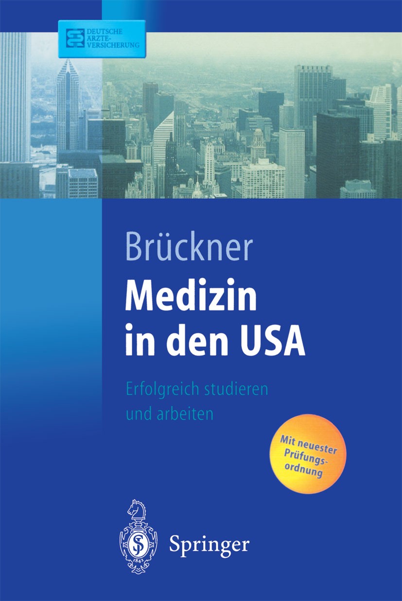 Titlebook: Medizin in den USA; Erfolgreich studiere Carsten Brückner Textbook 2004 Springer-Verlag Berlin Heidelberg 2004 AIP.Aus-und Weiterbildung.Fa Titlebook: Medizin in den USA; Erfolgreich studiere Carsten Brückner Textbook 2004 Springer-Verlag Berlin Heidelberg 2004 AIP.Aus-und Weiterbildung.Fa
