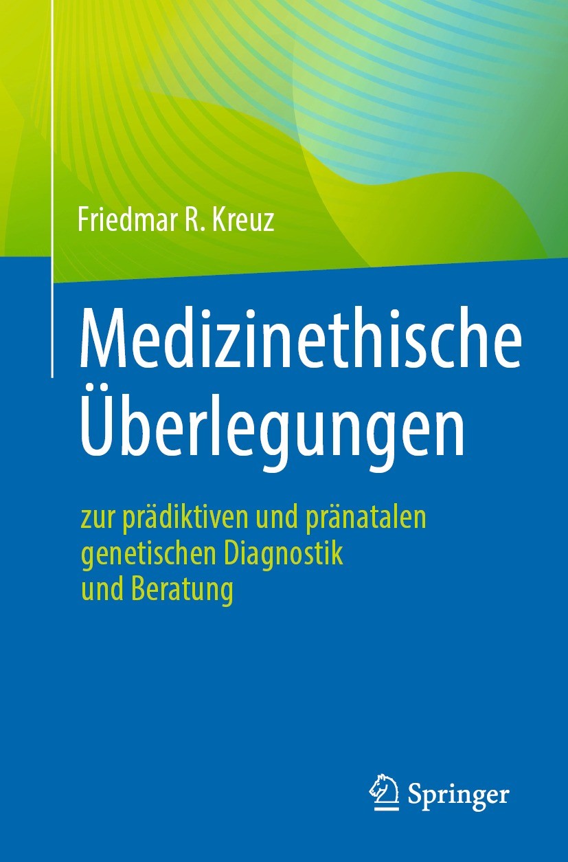 Titlebook: Medizinethische Überlegungen zur prädiktiven und pränatalen genetischen Diagnostik und Beratung; Friedmar R. Kreuz Book 2022 Der/die Herau Titlebook: Medizinethische Überlegungen zur prädiktiven und pränatalen genetischen Diagnostik und Beratung; Friedmar R. Kreuz Book 2022 Der/die Herau
