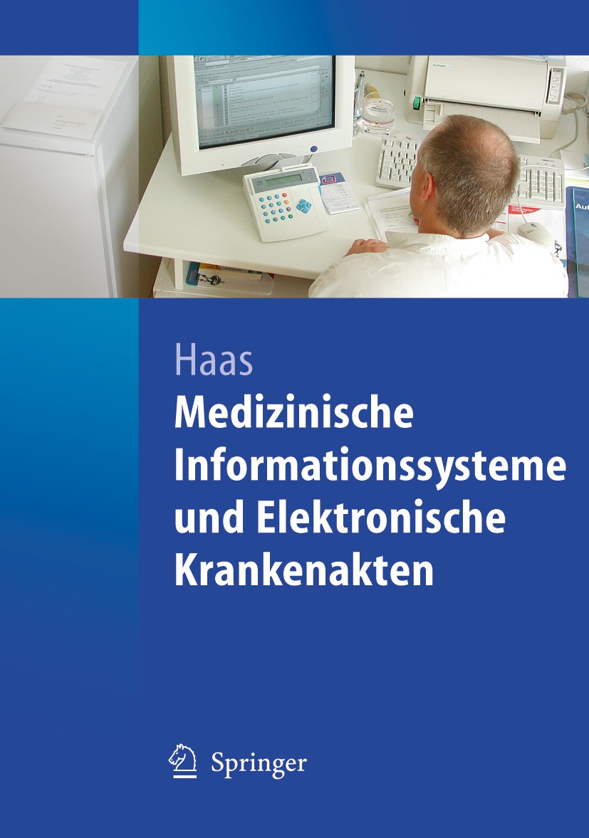Titlebook: Medizinische Informationssysteme und Elektronische Krankenakten; Peter Haas Textbook 2005 Springer-Verlag Berlin Heidelberg 2005 Elektroni Titlebook: Medizinische Informationssysteme und Elektronische Krankenakten; Peter Haas Textbook 2005 Springer-Verlag Berlin Heidelberg 2005 Elektroni