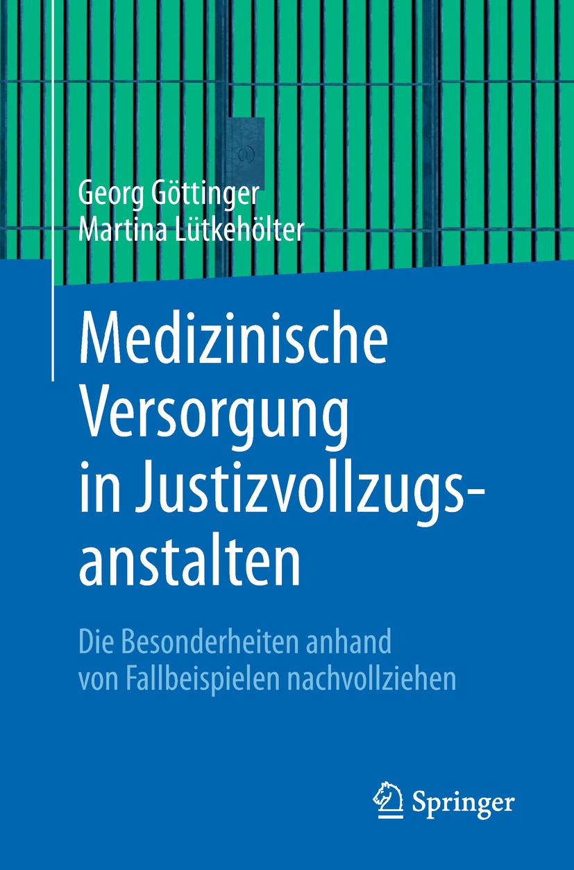 Titlebook: Medizinische Versorgung in Justizvollzugsanstalten; Die Besonderheiten a Georg Göttinger,Martina Lütkehölter Book 2018 Springer-Verlag GmbH Titlebook: Medizinische Versorgung in Justizvollzugsanstalten; Die Besonderheiten a Georg Göttinger,Martina Lütkehölter Book 2018 Springer-Verlag GmbH
