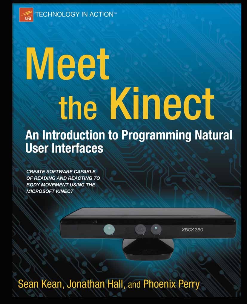 Titlebook: Meet the Kinect; An Introduction to P Sean Kean,Jonathan C. Hall,Phoenix Perry Book 2011 Sean Kean and Jonathan Hall and Phoenix Perry 2011 Titlebook: Meet the Kinect; An Introduction to P Sean Kean,Jonathan C. Hall,Phoenix Perry Book 2011 Sean Kean and Jonathan Hall and Phoenix Perry 2011