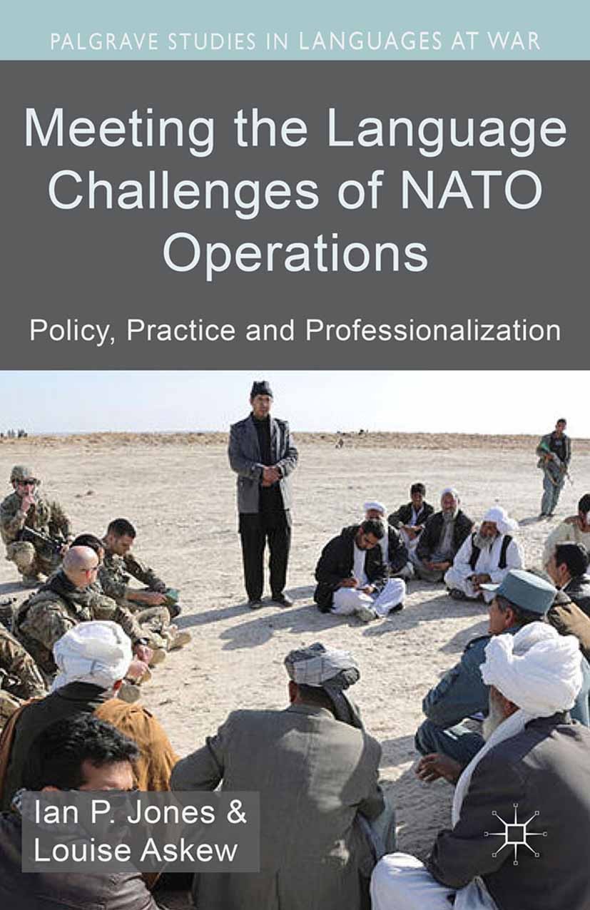 Titlebook: Meeting the Language Challenges of NATO Operations; Policy, Practice and Ian P. Jones,Louise Askew Book 2014 Palgrave Macmillan, a division Titlebook: Meeting the Language Challenges of NATO Operations; Policy, Practice and Ian P. Jones,Louise Askew Book 2014 Palgrave Macmillan, a division