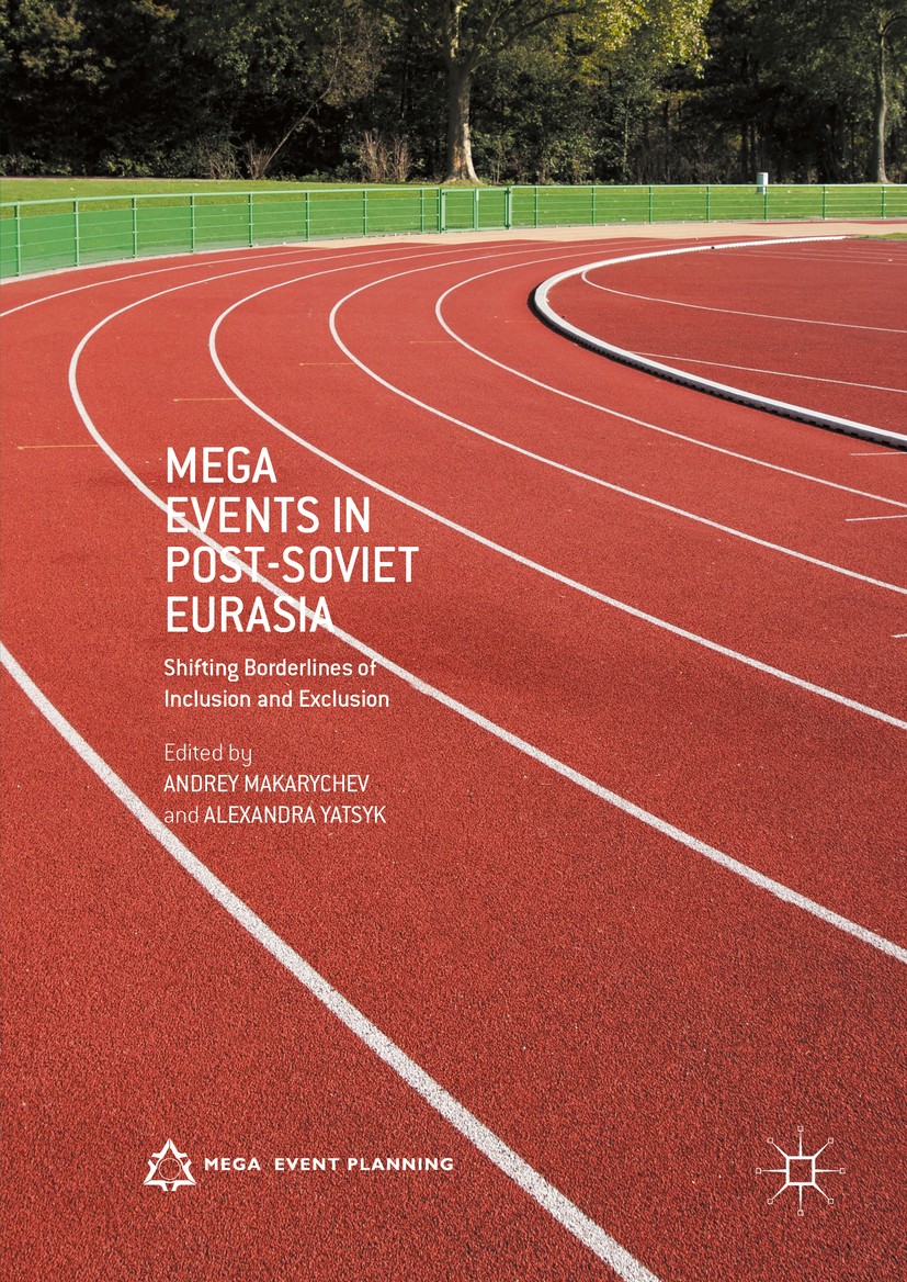 Titlebook: Mega Events in Post-Soviet Eurasia; Shifting Borderlines Andrey Makarychev,Alexandra Yatsyk Book 2016 The Editor(s) (if applicable) and The Titlebook: Mega Events in Post-Soviet Eurasia; Shifting Borderlines Andrey Makarychev,Alexandra Yatsyk Book 2016 The Editor(s) (if applicable) and The