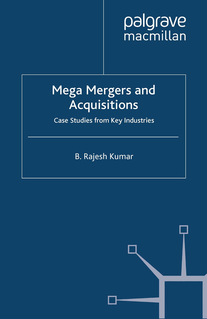 Titlebook: Mega Mergers and Acquisitions; Case Studies from Ke B. Rajesh Kumar Book 2012 Palgrave Macmillan, a division of Macmillan Publishers Limite Titlebook: Mega Mergers and Acquisitions; Case Studies from Ke B. Rajesh Kumar Book 2012 Palgrave Macmillan, a division of Macmillan Publishers Limite