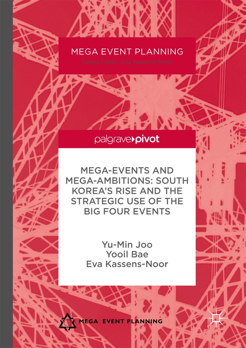 Titlebook: Mega-Events and Mega-Ambitions: South Korea’s Rise and the Strategic Use of the Big Four Events; Yu-Min Joo,Yooil Bae,Eva Kassens-Noor Boo Titlebook: Mega-Events and Mega-Ambitions: South Korea’s Rise and the Strategic Use of the Big Four Events; Yu-Min Joo,Yooil Bae,Eva Kassens-Noor Boo