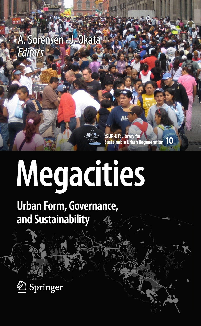 Titlebook: Megacities; Urban Form, Governan André Sorensen (Associate Professor),Junichiro Oka Book 2011 Authors 2011 Governance.Megacity.Planning.Sus Titlebook: Megacities; Urban Form, Governan André Sorensen (Associate Professor),Junichiro Oka Book 2011 Authors 2011 Governance.Megacity.Planning.Sus