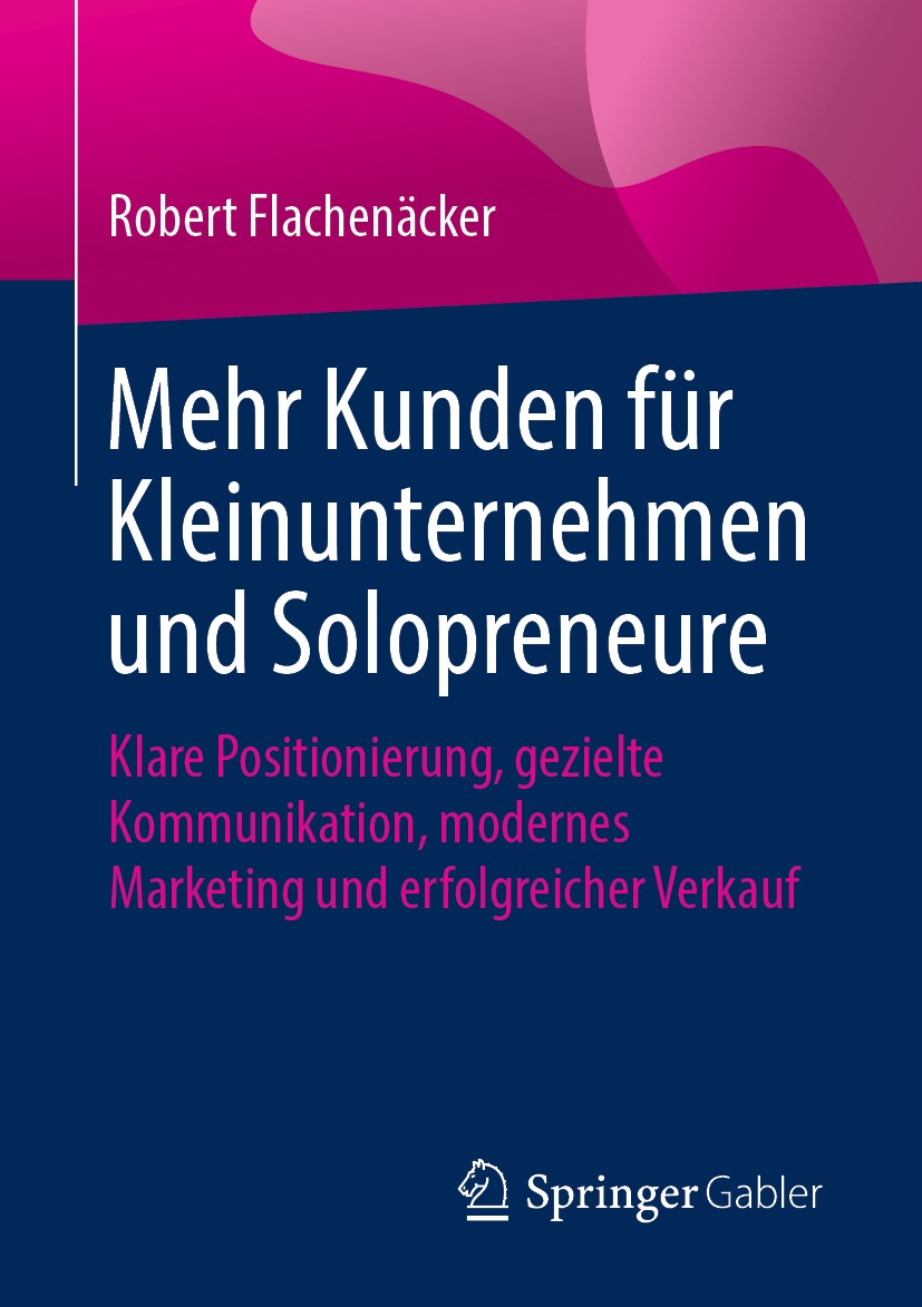 Titlebook: Mehr Kunden für Kleinunternehmen und Solopreneure; Klare Positionierung Robert Flachenäcker Book 2019 Springer Fachmedien Wiesbaden GmbH, e Titlebook: Mehr Kunden für Kleinunternehmen und Solopreneure; Klare Positionierung Robert Flachenäcker Book 2019 Springer Fachmedien Wiesbaden GmbH, e