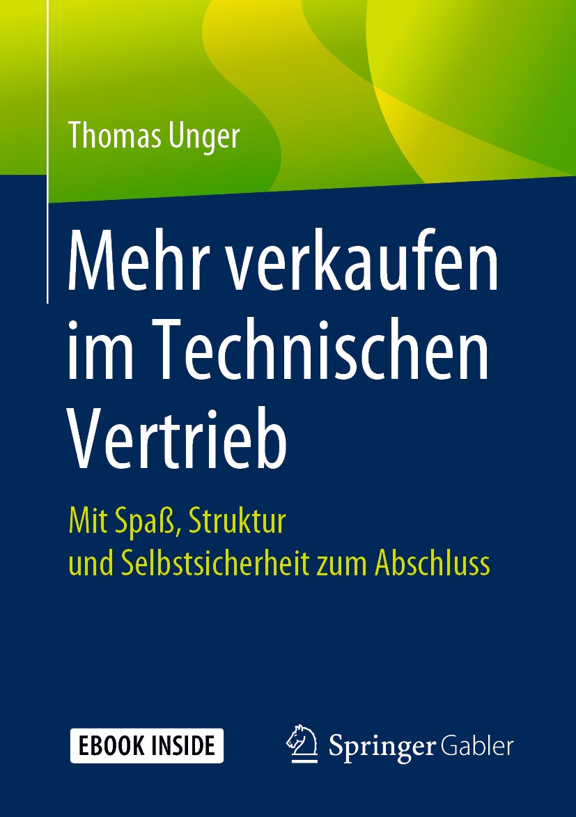 Titlebook: Mehr verkaufen im Technischen Vertrieb; Mit Spaß, Struktur u Thomas Unger Book 20201st edition Springer Fachmedien Wiesbaden GmbH, ein Teil Titlebook: Mehr verkaufen im Technischen Vertrieb; Mit Spaß, Struktur u Thomas Unger Book 20201st edition Springer Fachmedien Wiesbaden GmbH, ein Teil