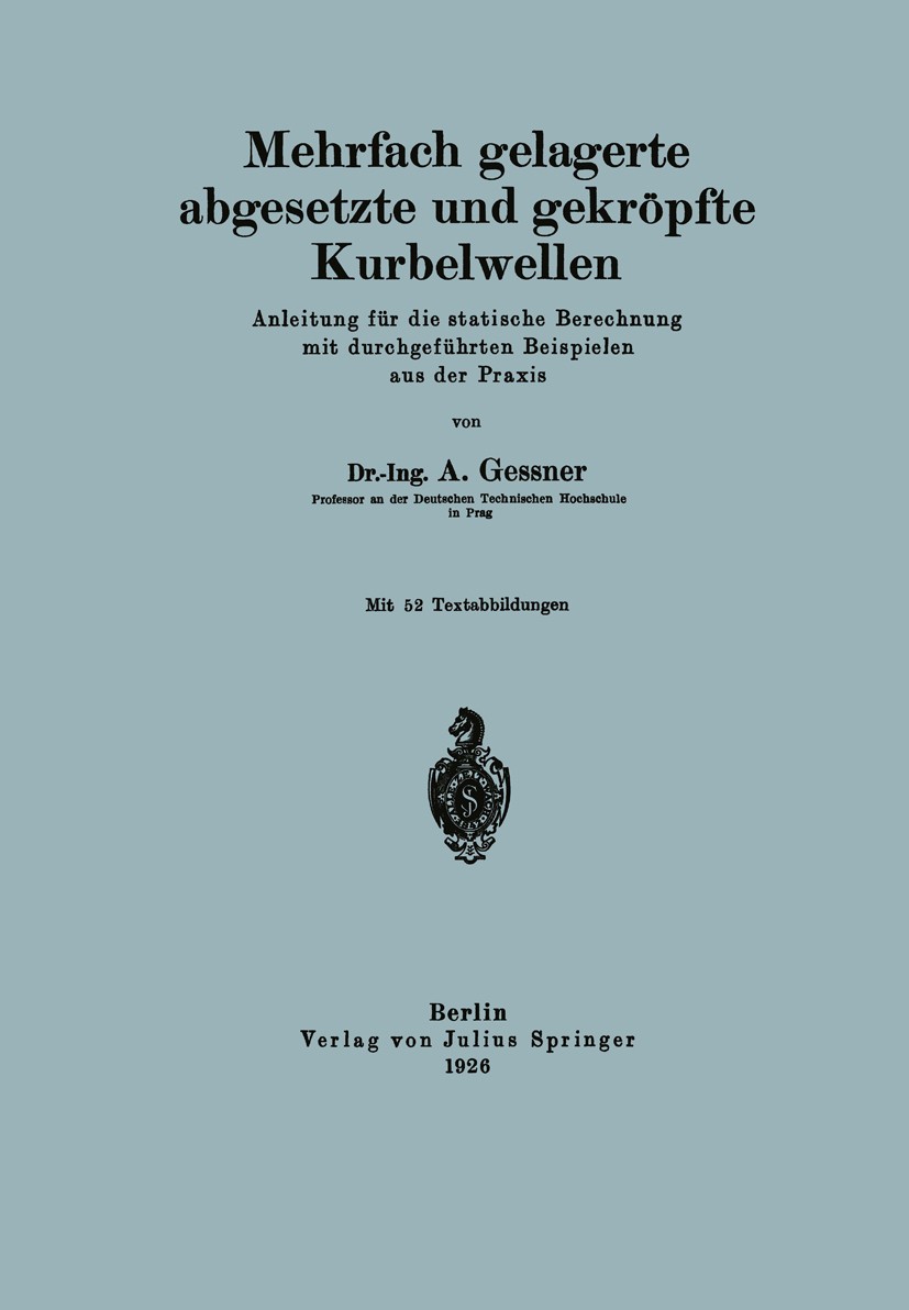 Titlebook: Mehrfach gelagerte, abgesetzte und gekröpfte Kurbelwellen; Anleitung für die st A. Gessner Book 1926 Springer-Verlag Berlin Heidelberg 1926 Titlebook: Mehrfach gelagerte, abgesetzte und gekröpfte Kurbelwellen; Anleitung für die st A. Gessner Book 1926 Springer-Verlag Berlin Heidelberg 1926