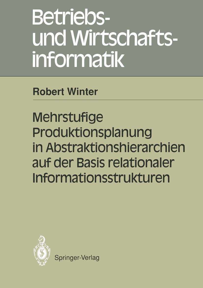 Titlebook: Mehrstufige Produktionsplanung in Abstraktionshierarchien auf der Basis relationaler Informationsstr; Robert Winter Book 1991 Springer-Ver Titlebook: Mehrstufige Produktionsplanung in Abstraktionshierarchien auf der Basis relationaler Informationsstr; Robert Winter Book 1991 Springer-Ver