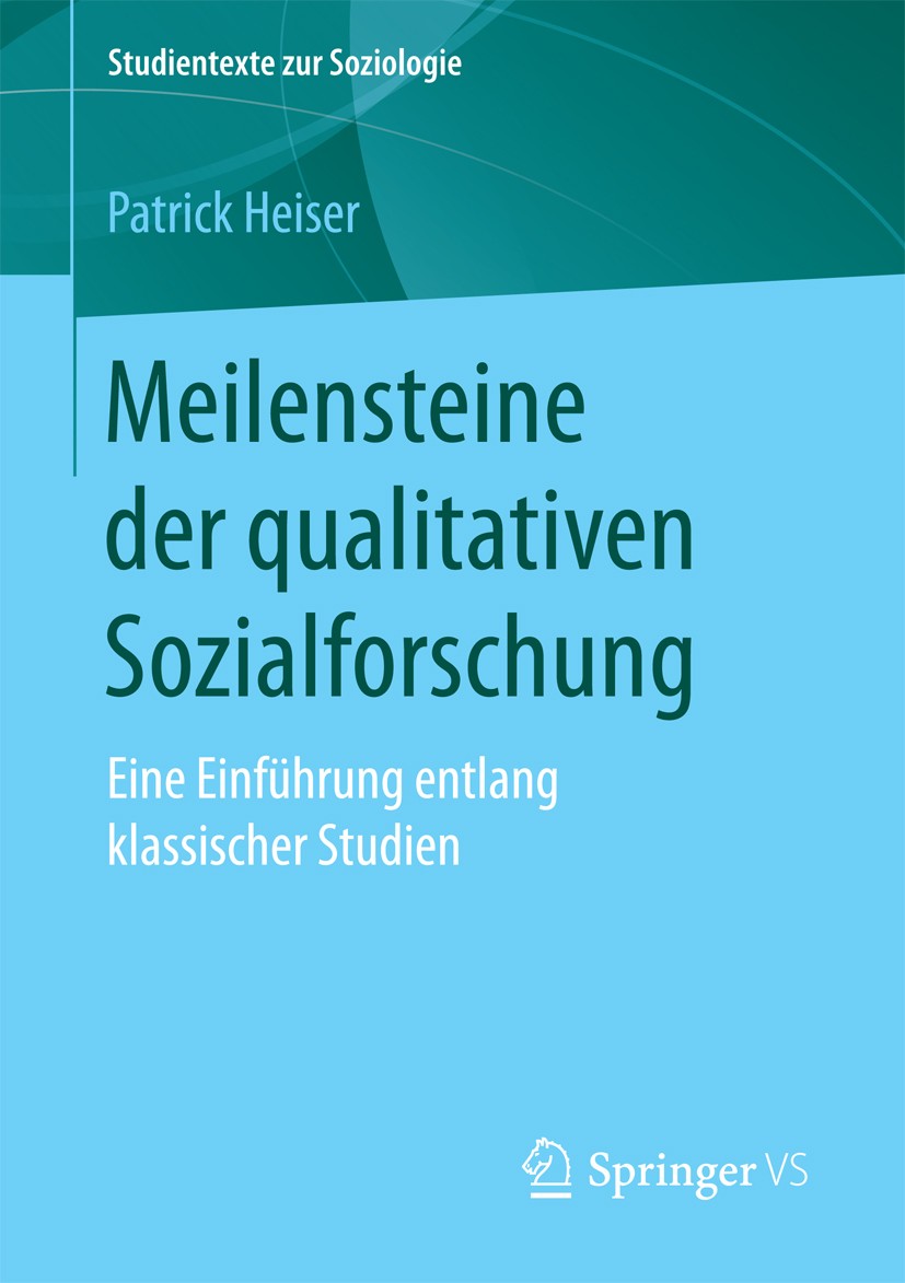 Titlebook: Meilensteine der qualitativen Sozialforschung; Eine Einführung entl Patrick Heiser Textbook 20181st edition Springer Fachmedien Wiesbaden G Titlebook: Meilensteine der qualitativen Sozialforschung; Eine Einführung entl Patrick Heiser Textbook 20181st edition Springer Fachmedien Wiesbaden G