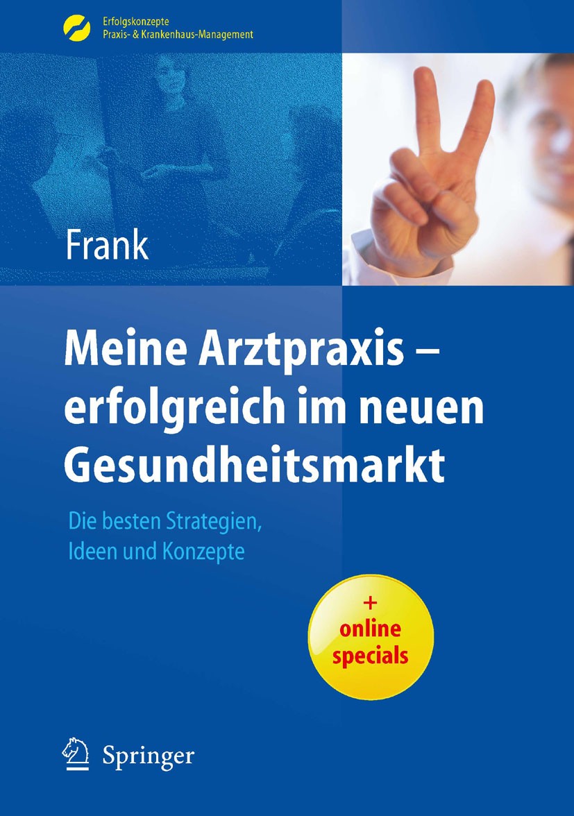 Titlebook: Meine Arztpraxis - erfolgreich im neuen Gesundheitsmarkt; Die besten Strategie Matthias Frank Book 2010 Springer-Verlag Berlin Heidelberg 2 Titlebook: Meine Arztpraxis - erfolgreich im neuen Gesundheitsmarkt; Die besten Strategie Matthias Frank Book 2010 Springer-Verlag Berlin Heidelberg 2