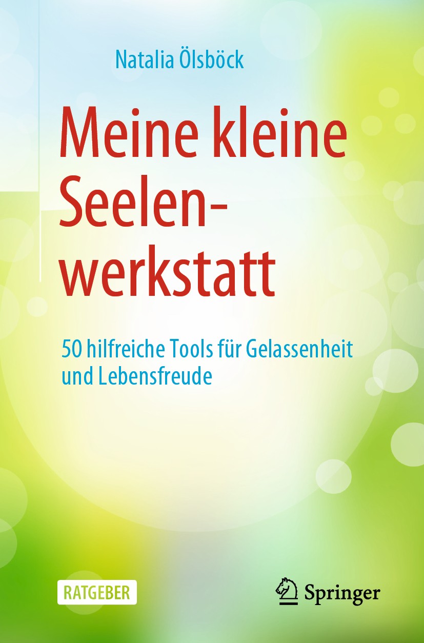 Titlebook: Meine kleine Seelenwerkstatt; 50 hilfreiche Tools Natalia Ölsböck Book 2019 Springer-Verlag GmbH Deutschland, ein Teil von Springer Nature Titlebook: Meine kleine Seelenwerkstatt; 50 hilfreiche Tools Natalia Ölsböck Book 2019 Springer-Verlag GmbH Deutschland, ein Teil von Springer Nature