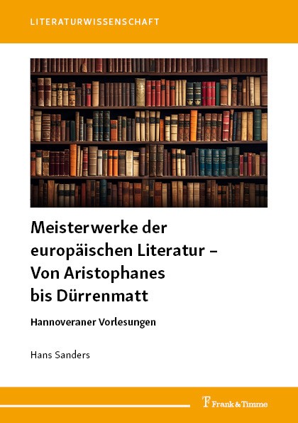 Titlebook: Meisterwerke der europäischen Literatur – Von Aristophanes bis Dürrenmatt; Hannoveraner Vorlesu Hans Sanders Book 2024 Frank & Timme GmbH 2 Titlebook: Meisterwerke der europäischen Literatur – Von Aristophanes bis Dürrenmatt; Hannoveraner Vorlesu Hans Sanders Book 2024 Frank & Timme GmbH 2