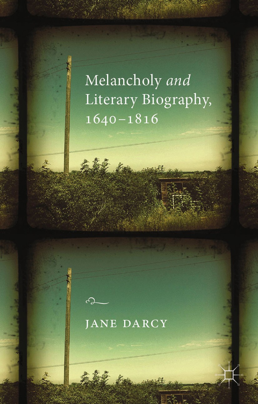 Titlebook: Melancholy and Literary Biography, 1640-1816; Jane Darcy Book 2013 Palgrave Macmillan, a division of Macmillan Publishers Limited 2013 bib Titlebook: Melancholy and Literary Biography, 1640-1816; Jane Darcy Book 2013 Palgrave Macmillan, a division of Macmillan Publishers Limited 2013 bib