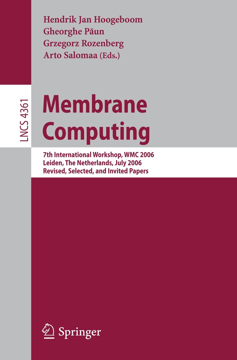 Titlebook: Membrane Computing; 7th International Wo Hendrik Jan Hoogeboom,Gheorghe Păun,Arto Salomaa Conference proceedings 2006 Springer-Verlag Berli Titlebook: Membrane Computing; 7th International Wo Hendrik Jan Hoogeboom,Gheorghe Păun,Arto Salomaa Conference proceedings 2006 Springer-Verlag Berli