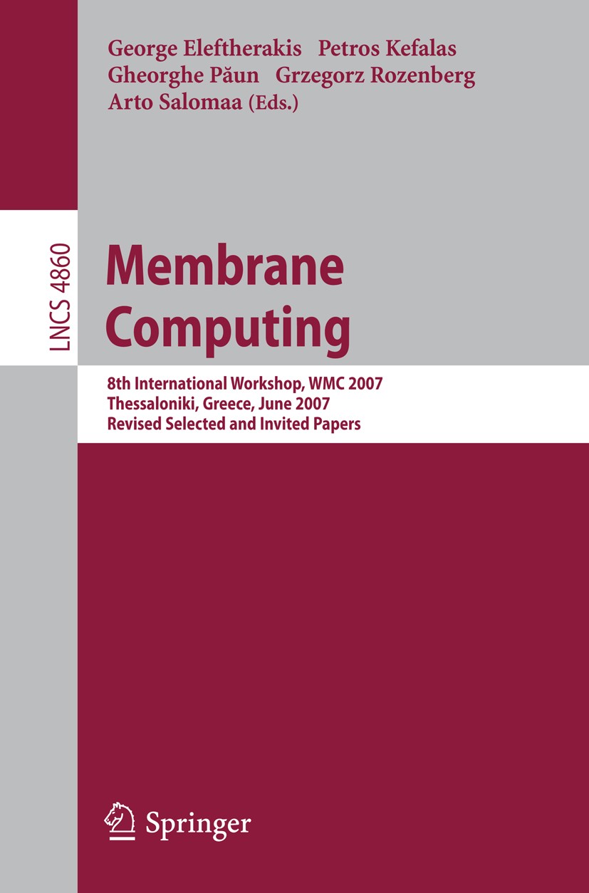 Titlebook: Membrane Computing; 8th International Wo George Eleftherakis,Petros Kefalas,Arto Salomaa Conference proceedings 2007 Springer-Verlag Berlin Titlebook: Membrane Computing; 8th International Wo George Eleftherakis,Petros Kefalas,Arto Salomaa Conference proceedings 2007 Springer-Verlag Berlin