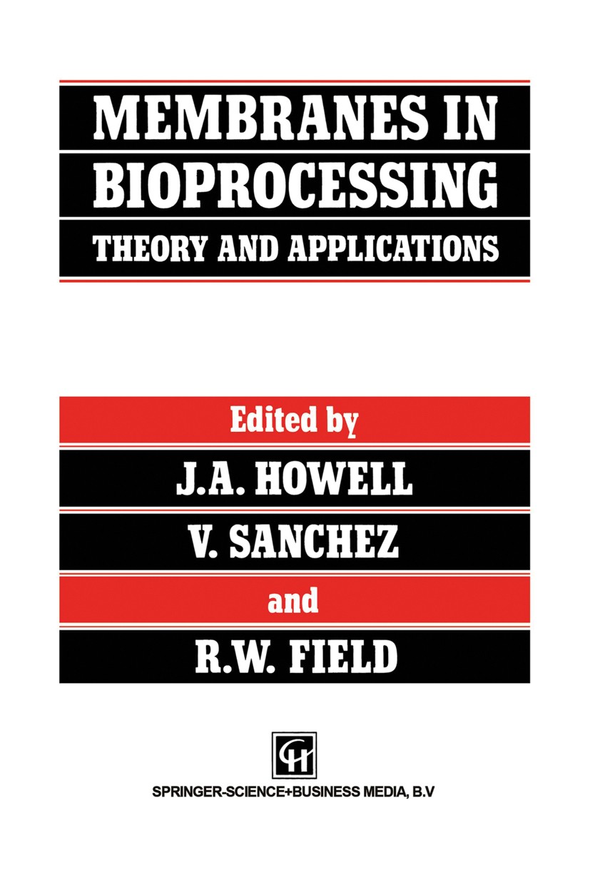 Titlebook: Membranes in Bioprocessing: Theory and Applications; J. A. Howell,V. Sanchez,R. W. Field Book 1993 Springer Science+Business Media Dordrec Titlebook: Membranes in Bioprocessing: Theory and Applications; J. A. Howell,V. Sanchez,R. W. Field Book 1993 Springer Science+Business Media Dordrec