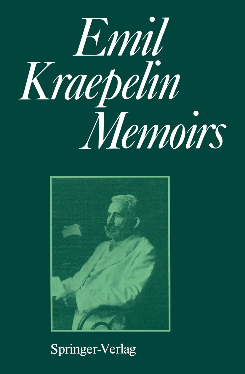 Titlebook: Memoirs; Emil Kraepelin,H. Hippius,G. Peters,D. Ploog Book 1987 Springer-Verlag Berlin Heidelberg 1987 Syndrom.biography.classification.de Titlebook: Memoirs; Emil Kraepelin,H. Hippius,G. Peters,D. Ploog Book 1987 Springer-Verlag Berlin Heidelberg 1987 Syndrom.biography.classification.de