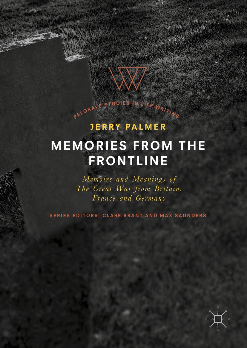 Titlebook: Memories from the Frontline; Memoirs and Meanings Jerry Palmer Book 2018 The Editor(s) (if applicable) and The Author(s) 2018 Soldiers.WWI. Titlebook: Memories from the Frontline; Memoirs and Meanings Jerry Palmer Book 2018 The Editor(s) (if applicable) and The Author(s) 2018 Soldiers.WWI.