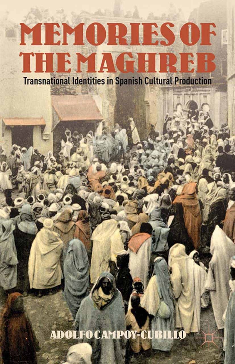 Titlebook: Memories of the Maghreb; Transnational Identi Adolfo Campoy-Cubillo Book 2012 Palgrave Macmillan, a division of Nature America Inc. 2012 Titlebook: Memories of the Maghreb; Transnational Identi Adolfo Campoy-Cubillo Book 2012 Palgrave Macmillan, a division of Nature America Inc. 2012