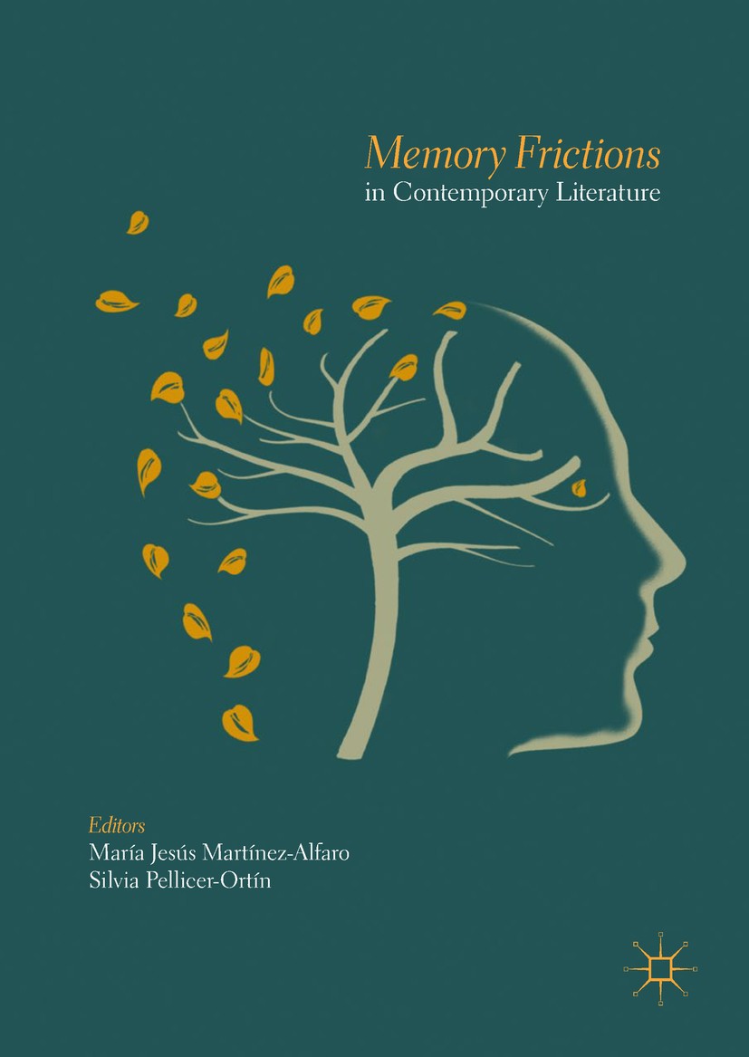 Titlebook: Memory Frictions in Contemporary Literature; María Jesús Martínez-Alfaro,Silvia Pellicer-Ortín Book 2017 The Editor(s) (if applicable) and Titlebook: Memory Frictions in Contemporary Literature; María Jesús Martínez-Alfaro,Silvia Pellicer-Ortín Book 2017 The Editor(s) (if applicable) and