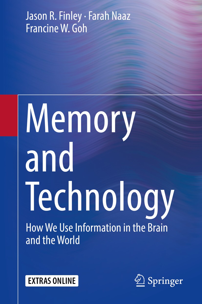 Titlebook: Memory and Technology; How We Use Informati Jason R. Finley,Farah Naaz,Francine W. Goh Book 2018 Springer Nature Switzerland AG 2018 Extern Titlebook: Memory and Technology; How We Use Informati Jason R. Finley,Farah Naaz,Francine W. Goh Book 2018 Springer Nature Switzerland AG 2018 Extern