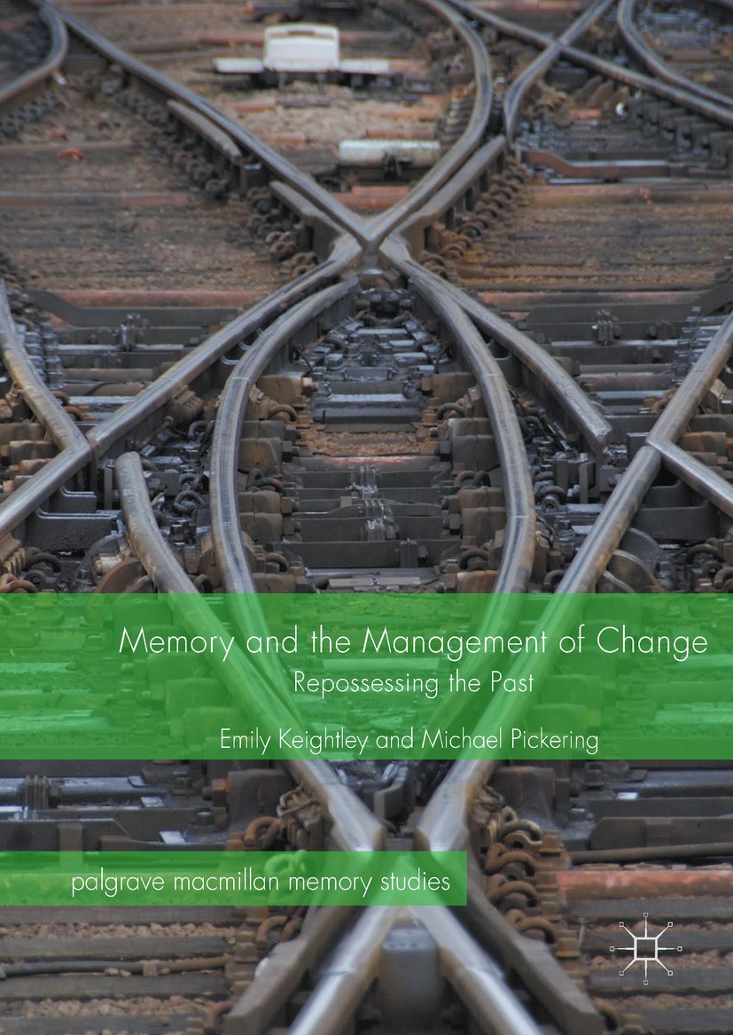 Titlebook: Memory and the Management of Change; Repossessing the Pas Emily Keightley,Michael Pickering Book 2017 The Editor(s) (if applicable) and The Titlebook: Memory and the Management of Change; Repossessing the Pas Emily Keightley,Michael Pickering Book 2017 The Editor(s) (if applicable) and The