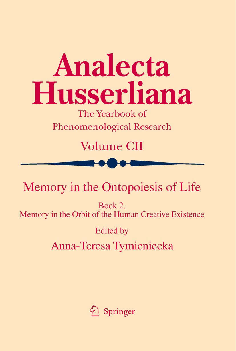 Titlebook: Memory in the Ontopoiesis of Life; Book Two. Memory in A-T. Tymieniecka Book 2009 Springer Science+Business Media B.V. 2009 Edmund Husserl Titlebook: Memory in the Ontopoiesis of Life; Book Two. Memory in A-T. Tymieniecka Book 2009 Springer Science+Business Media B.V. 2009 Edmund Husserl