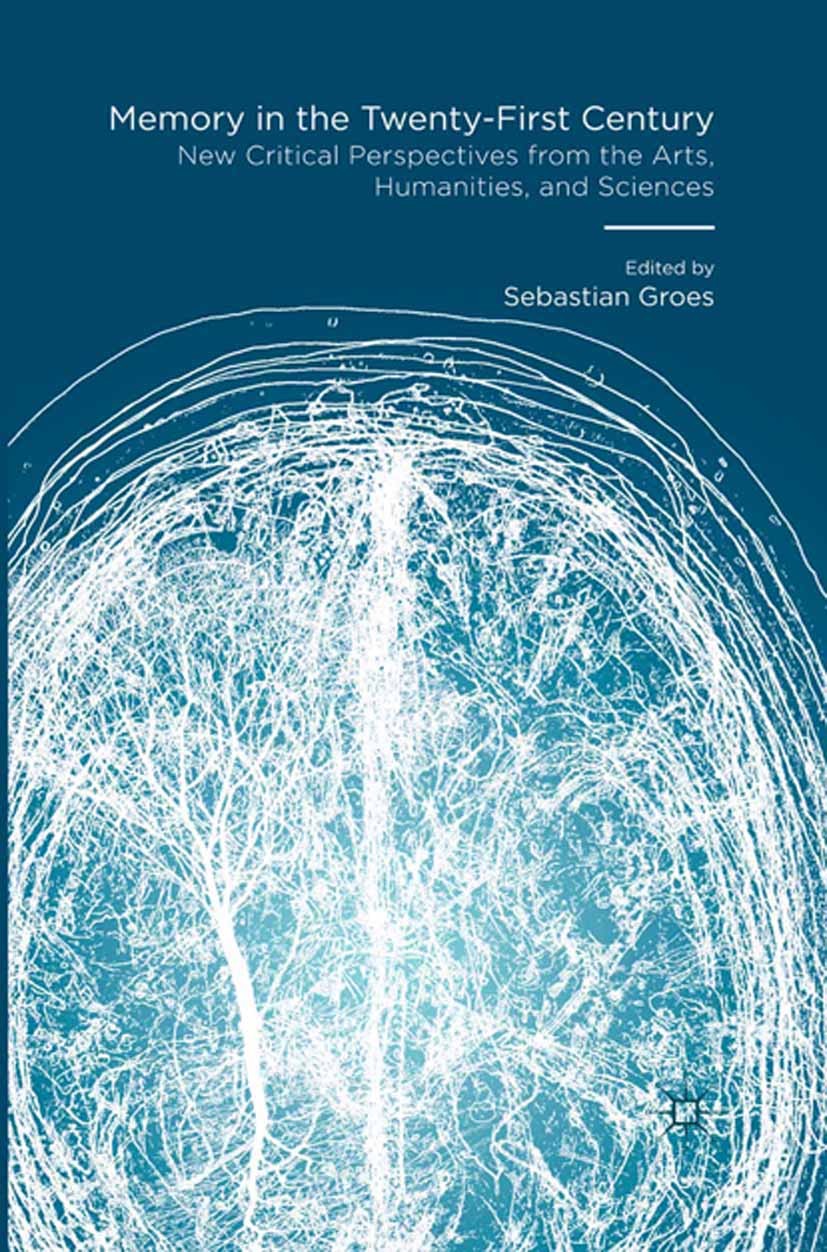 Titlebook: Memory in the Twenty-First Century; New Critical Perspec Sebastian Groes (Senior Lecturer in English Litera Book 2016 The Editor(s) (if app Titlebook: Memory in the Twenty-First Century; New Critical Perspec Sebastian Groes (Senior Lecturer in English Litera Book 2016 The Editor(s) (if app