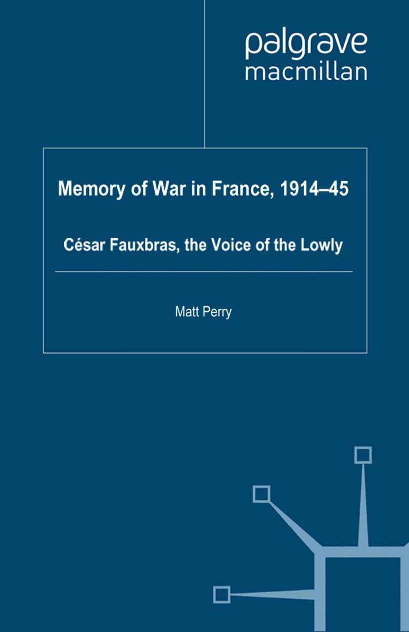 Titlebook: Memory of War in France, 1914-45; Cesar Fauxbras, the Matt Perry Book 2011 Palgrave Macmillan, a division of Macmillan Publishers Limited Titlebook: Memory of War in France, 1914-45; Cesar Fauxbras, the Matt Perry Book 2011 Palgrave Macmillan, a division of Macmillan Publishers Limited