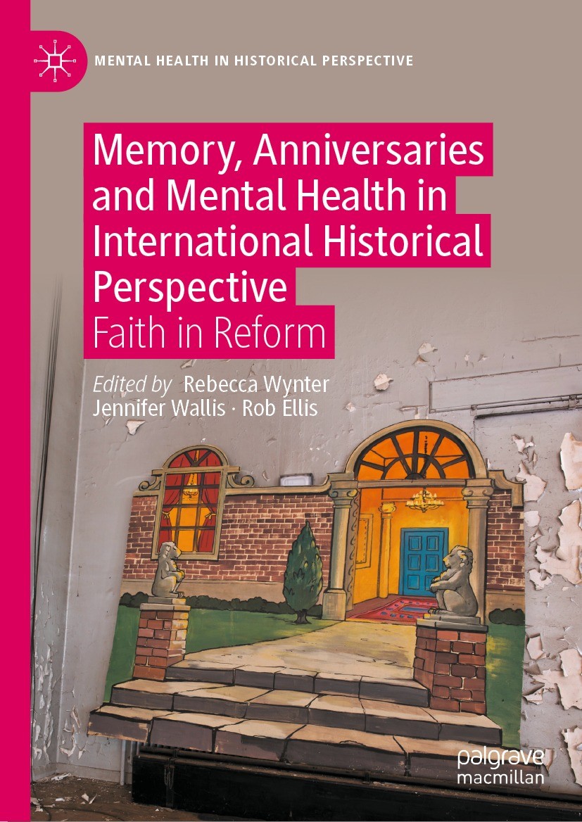 Titlebook: Memory, Anniversaries and Mental Health in International Historical Perspective; Faith in Reform Rebecca Wynter,Jennifer Wallis,Rob Ellis B Titlebook: Memory, Anniversaries and Mental Health in International Historical Perspective; Faith in Reform Rebecca Wynter,Jennifer Wallis,Rob Ellis B