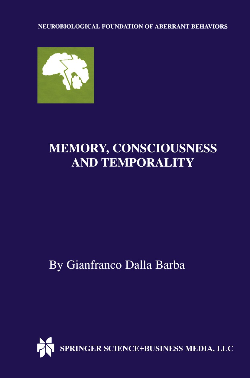 Titlebook: Memory, Consciousness and Temporality; Gianfranco Dalla Barba Book 2002 Springer Science+Business Media New York 2002 Cognitive Neuroscien Titlebook: Memory, Consciousness and Temporality; Gianfranco Dalla Barba Book 2002 Springer Science+Business Media New York 2002 Cognitive Neuroscien
