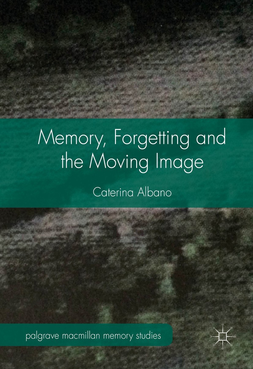 Titlebook: Memory, Forgetting and the Moving Image; Caterina Albano Book 2016 The Editor(s) (if applicable) and The Author(s) 2016 Memory studies.cul Titlebook: Memory, Forgetting and the Moving Image; Caterina Albano Book 2016 The Editor(s) (if applicable) and The Author(s) 2016 Memory studies.cul